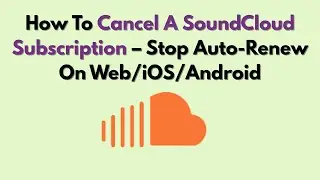 How To Cancel A SoundCloud Subscription &ndash; Stop Auto-Renew On Web/iOS/Android
