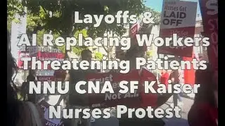CA Kaiser Layoffs & AI Replacing Workers Threatens Patient Health: NNU CNA SF Kaiser Nurses Protest