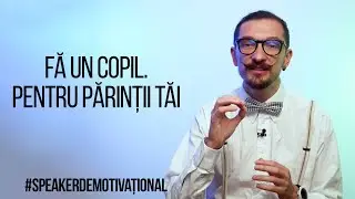 Speaker Demotivațional - Fă un copil. Pentru părinții tăi
