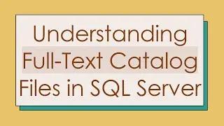 Understanding Full-Text Catalog Files in SQL Server
