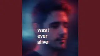 Was I Ever Alive