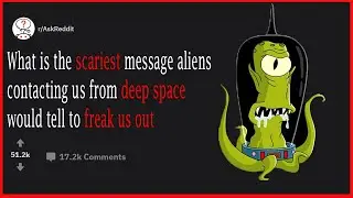 What is the SCARIEST message aliens contacting us from DEEP SPACE would tell to FREAK US OUT