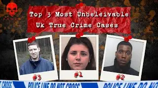 Top 3 Most Unusual UK True Crime Cases - Uk True Crime Documentary