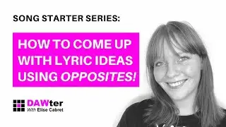How to come up with Lyric Ideas using Opposites! - Songwriting Hack! | DAWter