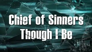 Chief of Sinners Though I Be