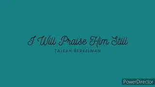 I Will Praise Him Still - Taleah Berkelman