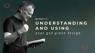 Understanding Using Your God Given Design || Pastor Barry Sisson || Grace Chapel