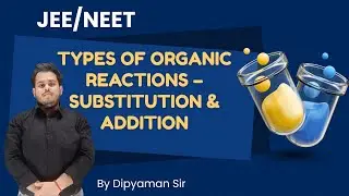 Types of Organic Reactions &ndash; Substitution & Addition |Organic Chemistry for JEE/NEET by Dipyaman Sir