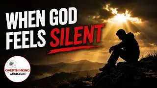 When God Feels Silent | The Overthinking Christian