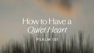 How to Have a Quiet Heart, Ep. 5