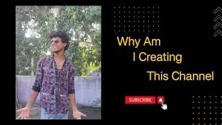 Why Am I Creating This Channel?? | To Make Money? | Time Pass??