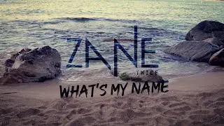 Zane twice - What's my Name