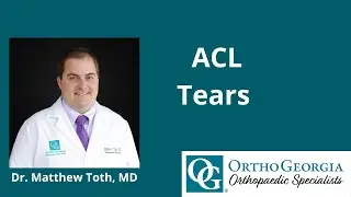 Understanding ACL Tears: Symptoms, Treatment & Recovery | Dr. Matthew Toth | OrthoGeorgia