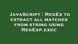 JavaScript : RegEx to extract all matches from string using RegExp.exec