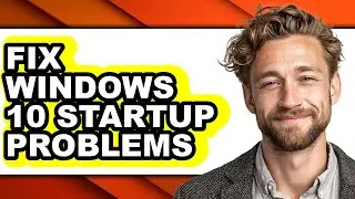 How to Fix Windows 10 Startup Problems - Step by Step