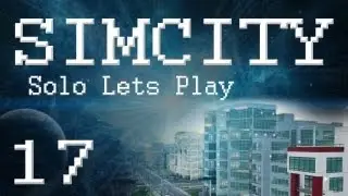 SimCity 5 Solo Lets Play (PART 17) 