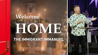 Welcome Home for Christmas: The Immigrant Immanuel