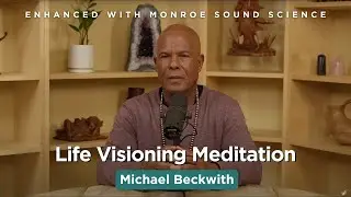 Life Visioning Meditation - Michael Beckwith | Enhanced with Monroe Sound Science