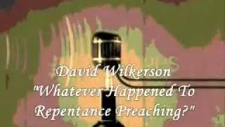 Whatever Happened To Repentance Preaching? by David Wilkerson