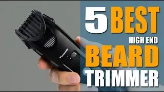 Top 5 Best High End Beard Trimmer on Amazon for Sharp Lines | Short & Long Beards