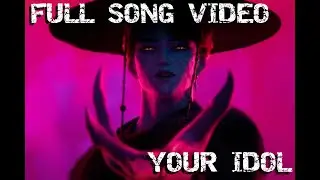 YOUR IDOL FULL VER VIDEO