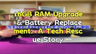 16GB RAM Upgrade & Battery Replacement:  A Tech Rescue Story
