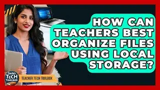 How Can Teachers Best Organize Files Using Local Storage? - Teacher Tech Toolbox