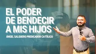 ¿CÓMO BENDECIR A MIS HIJOS? // Ángel Salguero Predicador Católico 