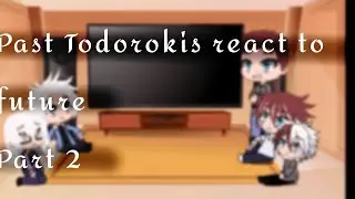 Mha react||•Past Todorokis react to future•||Part 2