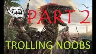 ARK SURVIVAL EVOLVED ULTIMATE TROLLING GUIDE PART 2