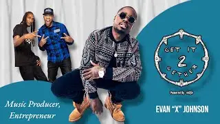EVAN &ldquo;X&rdquo; JOHNSON | GET IT TOGETHER: EPISODE 10