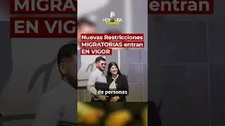 NUEVAS RESTRICCIONES MIGRATORIAS ENTRAN EN VIGOR