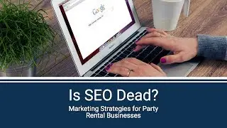 Is SEO Dead? | Marketing Strategies for Party Rental Businesses