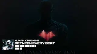 Human x Machine - Between Every Beat