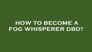 How to become a fog whisperer dbd?
