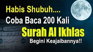 BACA 200 KALI SURAH AL IKHLAS HABIS SHUBUH - BEGINI KEAJAIBANNYA