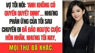 “Vợ tôi nói: ‘Anh không có quyền quyết định’… nhưng phản ứng của tôi sau chuyến đi đã đảo ngược cuộc