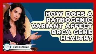 How Does A Pathogenic Variant Affect BRCA Gene Health? - Jewish Wellness Way