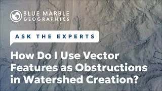 How To Use Vector Features as Obstructions in Watershed Creation | Ask The Experts