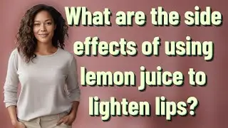 What are the side effects of using lemon juice to lighten lips?