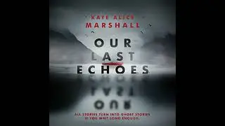 Our Last Echoes by Kate Alice Marshall | Full Audiobook