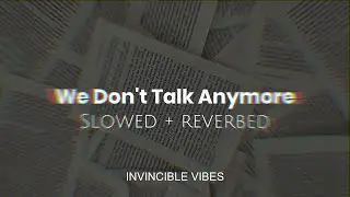 We Don't Talk Anymore - Charlie Puth ft. Selena Gomez | Slowed + Reverbed | Invincible Vibes