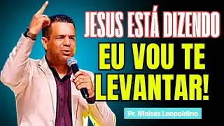 JESUS ESTÁ DIZENDO, EU VOU TE KEVANTAR! I Pr. Moisés Leopoldino
