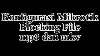 Konfigurasi Blocking File mp3 dan mkv di mikrotik winbox