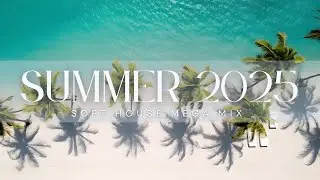 Summer Music Mega MIX 2025 Vol 5 | 6H Soft House & Chill Pop Escape | Ibiza Sunset & Tropical Lounge