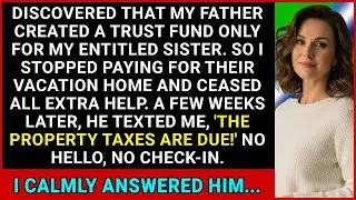 Father Created A Trust Fund Only For My Entitled Sister; I Stopped Paying For Their Vacation Home...