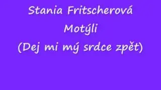 Stania Fritscherov&aacute; - Mot&yacute;li (Dej mi m&yacute; srdce zpět)