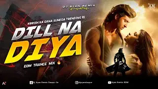 DIL NA DIYA - REMIX | EDM TRANCE DANCE MIX | KRRISH KA GANA SUNEGA TRENDING DJ | DJ AYAN REMIX NEW 🔥