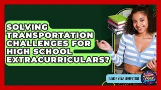 Solving Transportation Challenges For High School Extracurriculars? - Junior Year Jumpstart