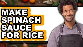 How To Make Spinach Sauce For Rice - Easy Guide